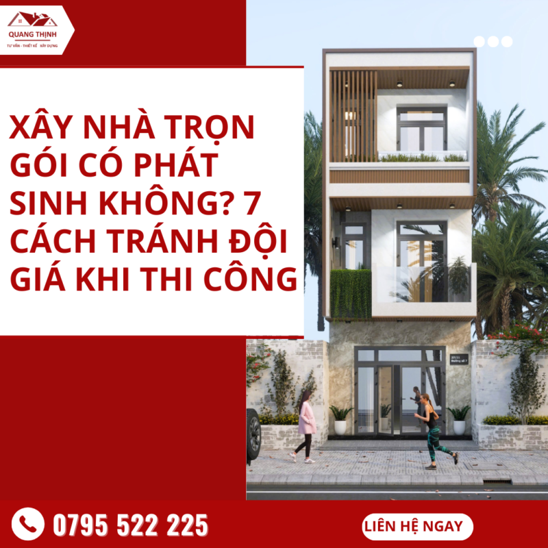 xây nhà trọn gói có phát sinh không? 7 cách tránh đội giá khi thi công